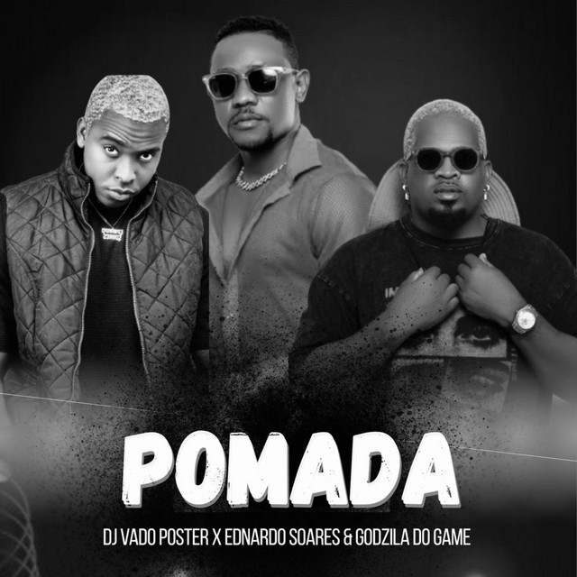 DJ Vado Poster feat. Ednardo Soares & Godzilla Do Game - Pomada (Afro house)