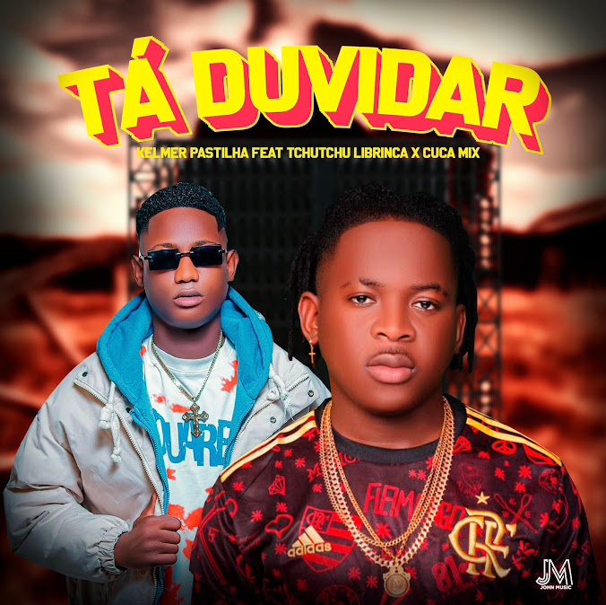 Kelmer Pastilha – Tá Duvidar (feat. Tchutchu LiBrinca & Dj Cuca Mix)